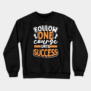 Follow One Course Until Success Crewneck Sweatshirt